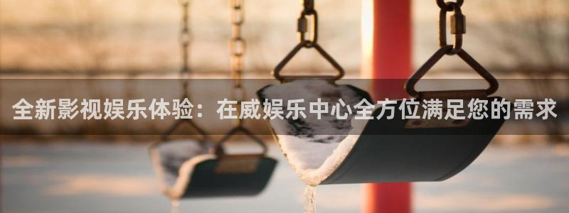 美狮贵宾会092268最新消息官网：全新影视娱乐体验：在威娱乐中心全方位满足您的需求