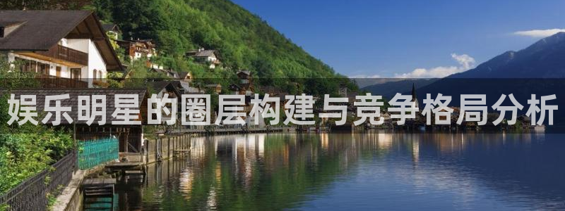 美狮贵宾会线路检测：娱乐明星的圈层构建与竞争格局分析