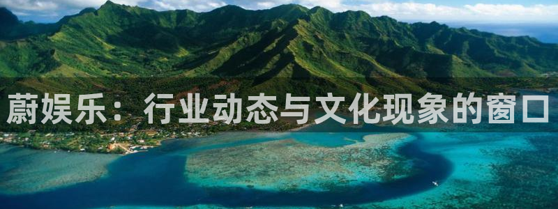 092000777美狮贵宾会：蔚娱乐：行业动态与文化现象的窗口